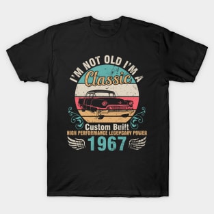 I'm Not Old I'm A Classic Custom Built High Performance Legendary Power 1967 Birthday 55 Years Old T-Shirt